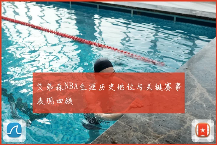 艾弗森NBA生涯历史地位与关键赛事表现回顾