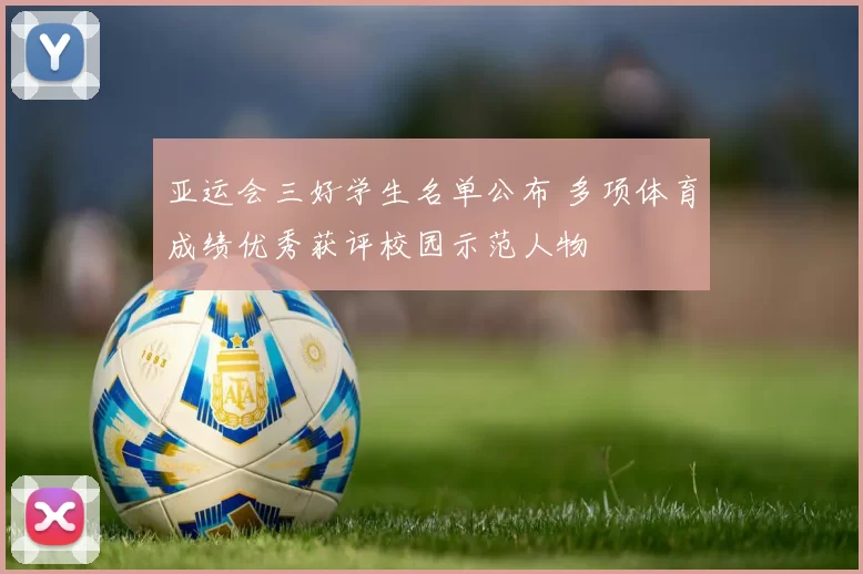 亚运会三好学生名单公布 多项体育成绩优秀获评校园示范人物